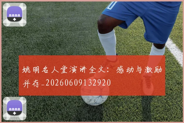 姚明名人堂演讲全文:感动与激励并存_20260609132920
