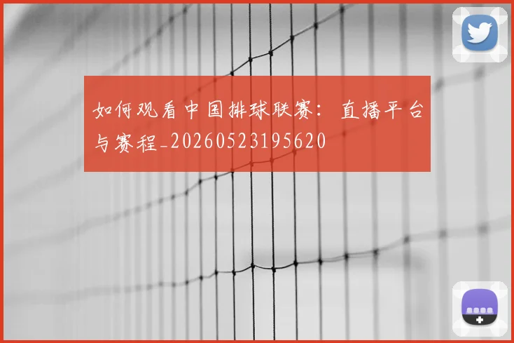 如何观看中国排球联赛：直播平台与赛程_20260523195620