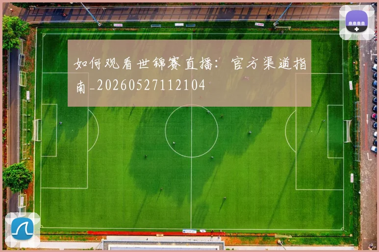 如何观看世锦赛直播：官方渠道指南_20260527112104