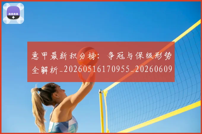 意甲最新积分榜:争冠与保级形势全解析_20260516170955_20260609194202