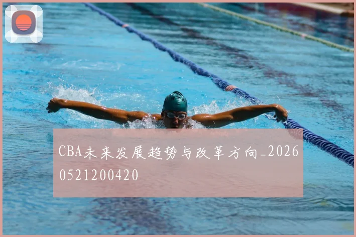 CBA未来发展趋势与改革方向_20260521200420