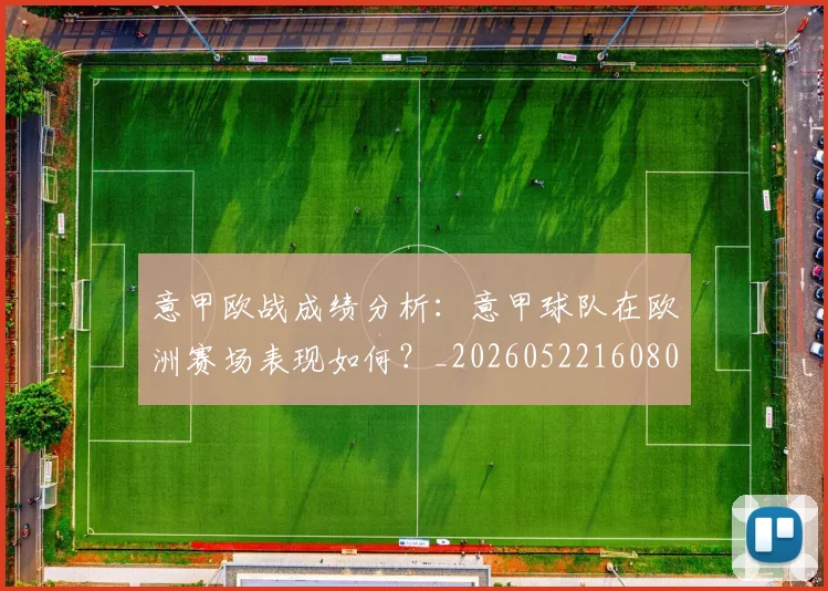意甲欧战成绩分析：意甲球队在欧洲赛场表现如何？_20260522160809